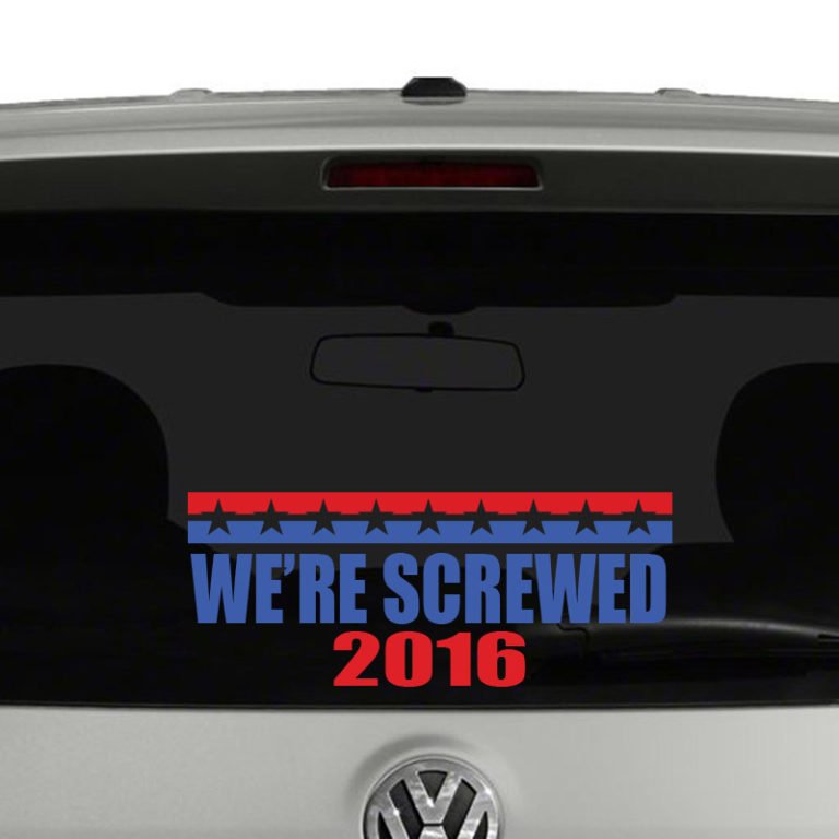 We're Screwed 2016 Campaign Vinyl Decal Sticker