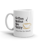 Coffee Makes Me Happy - You Not So Much Mug