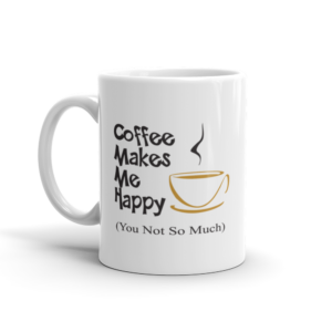 Coffee Makes Me Happy - You Not So Much Mug