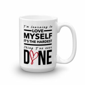 Im Learning to Love Myself, Its The Hardest Thing Ive Ever Done Ceramic Mug