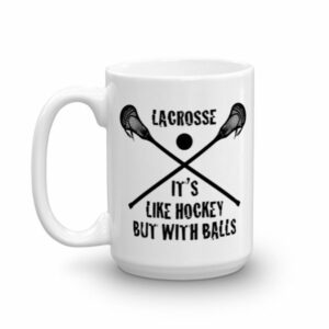 Lacrosse Its Like Hockey But With Balls Funny Ceramic Mug