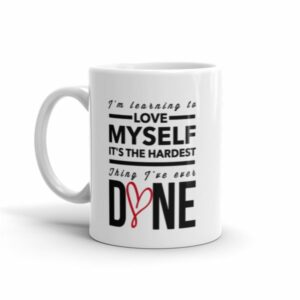 Im Learning to Love Myself, Its The Hardest Thing Ive Ever Done Ceramic Mug