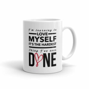 Im Learning to Love Myself, Its The Hardest Thing Ive Ever Done Ceramic Mug