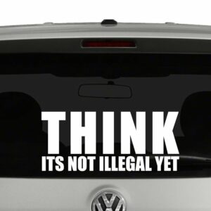 THINK Its Not Illegal Yet Vinyl Decal Sticker