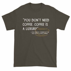 You Don't Need Coffee. Coffee is a luxury Funny Short Sleeve T-Shirt