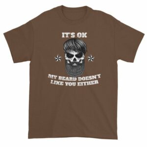 Its Ok, My Beard Doesn't Like You Either Funny T-Shirt