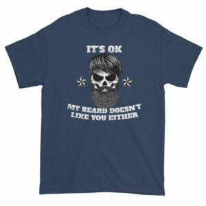 Its Ok, My Beard Doesn't Like You Either Funny T-Shirt