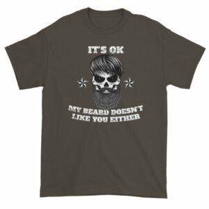 Its Ok, My Beard Doesn't Like You Either Funny T-Shirt