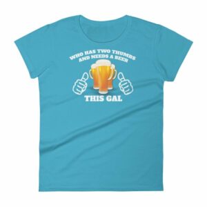 Who Has Two Thumbs and Needs A Beer This Gal Funny Women's short sleeve t-shirt - Image 7