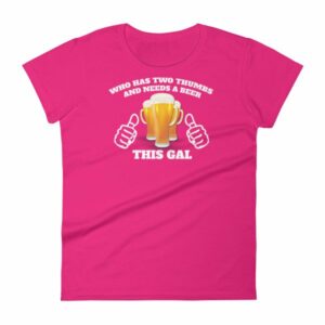 Who Has Two Thumbs and Needs A Beer This Gal Funny Women's short sleeve t-shirt - Image 9