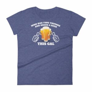 Who Has Two Thumbs and Needs A Beer This Gal Funny Women's short sleeve t-shirt - Image 6