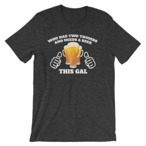 Who Has Two Thumbs and Needs A Beer This Gal Funny T-Shirt - Image 10