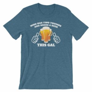 Who Has Two Thumbs and Needs A Beer This Gal Funny T-Shirt - Image 3
