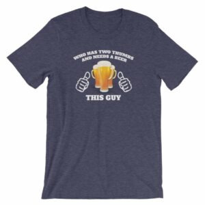 Who Has Two Thumbs and Needs A Beer This Guy Funny T-Shirt - Image 5