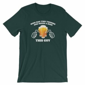Who Has Two Thumbs and Needs A Beer This Guy Funny T-Shirt - Image 9