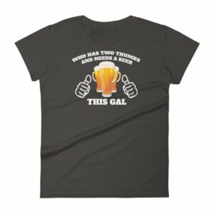 Who Has Two Thumbs and Needs A Beer This Gal Funny Women's short sleeve t-shirt - Image 2