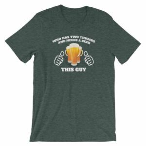 Who Has Two Thumbs and Needs A Beer This Guy Funny T-Shirt - Image 4
