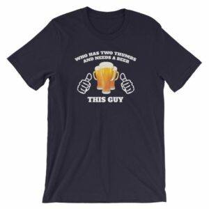 Who Has Two Thumbs and Needs A Beer This Guy Funny T-Shirt - Image 8