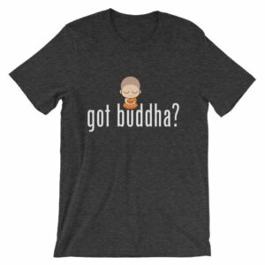 Got Buddha? Meditating Monk Quote T-Shirt