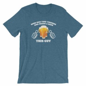 Who Has Two Thumbs and Needs A Beer This Guy Funny T-Shirt - Image 3