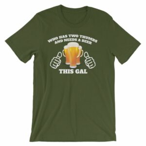 Who Has Two Thumbs and Needs A Beer This Gal Funny T-Shirt - Image 6