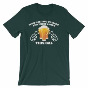 Who Has Two Thumbs and Needs A Beer This Gal Funny T-Shirt - Image 9