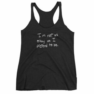 I'm Not As Ok As I Pretend To Be Awareness Women's Tank Top