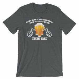 Who Has Two Thumbs and Needs A Beer This Gal Funny T-Shirt - Image 7