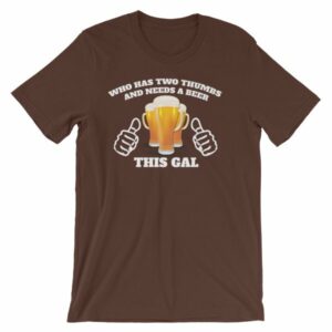 Who Has Two Thumbs and Needs A Beer This Gal Funny T-Shirt - Image 2