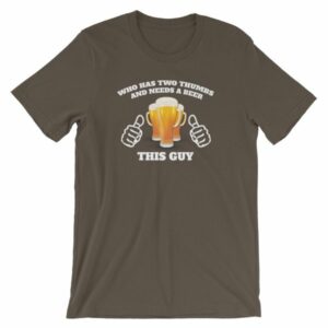 Who Has Two Thumbs and Needs A Beer This Guy Funny T-Shirt - Image 11