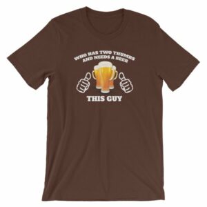 Who Has Two Thumbs and Needs A Beer This Guy Funny T-Shirt - Image 2