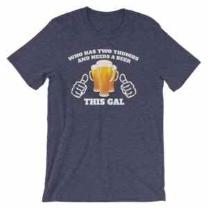 Who Has Two Thumbs and Needs A Beer This Gal Funny T-Shirt - Image 5