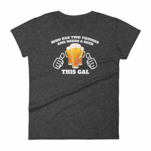 Who Has Two Thumbs and Needs A Beer This Gal Funny Women's short sleeve t-shirt - Image 3