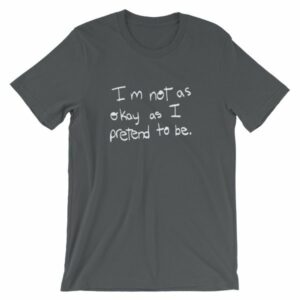 I'm Not As Ok As I Pretend To Be Chronic Illness Awareness T-Shirt - Image 7