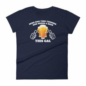 Who Has Two Thumbs and Needs A Beer This Gal Funny Women's short sleeve t-shirt - Image 4