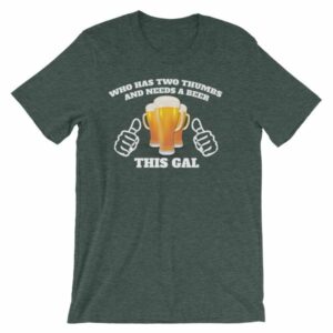 Who Has Two Thumbs and Needs A Beer This Gal Funny T-Shirt - Image 4