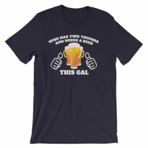 Who Has Two Thumbs and Needs A Beer This Gal Funny T-Shirt - Image 8