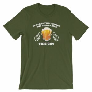 Who Has Two Thumbs and Needs A Beer This Guy Funny T-Shirt - Image 6