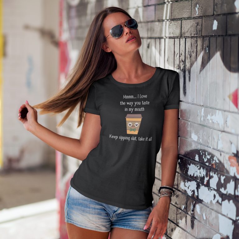 Mmmm I Love The Way You Taste In My Mouth - Keep Sipping, Slut, Take It All Funny Coffee T-Shirt