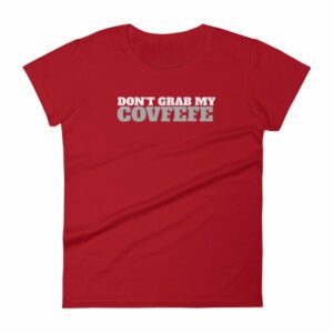 Don't Grab My Covfefe Funny Covfefe Women's T-Shirt - Image 16