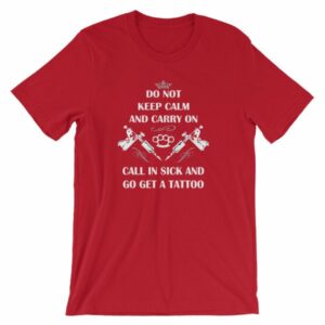 Do Not Keep Calm and Carry On Call In Sick And Go Get A Tattoo T-Shirt - Image 15