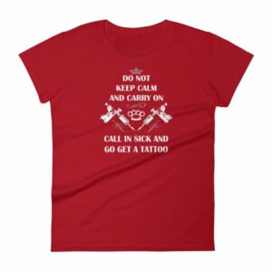 Do Not Keep Calm and Carry On Call In Sick And Go Get A Tattoo Women's T-Shirt - Image 13