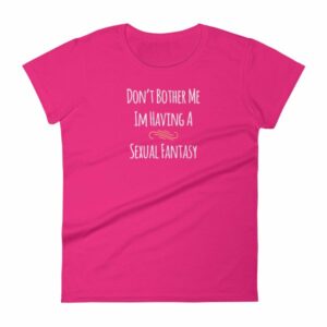 Don't Bother Me I'm Having a Sexual Fantasy Funny Women's T-Shirt - Image 10