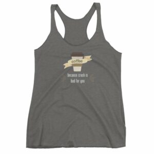 Coffee Because Crack Is Bad For You Funny Women's tank top - Image 4