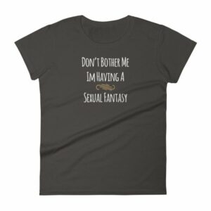 Don't Bother Me I'm Having a Sexual Fantasy Funny Women's T-Shirt - Image 2