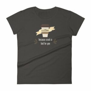 Coffee Because Crack Is Bad For You Funny Women's T-Shirt - Image 2