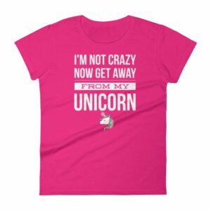 Im Not Crazy Now Get Away From My Unicorn Funny Women's T-Shirt - Image 10
