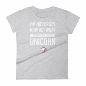 Im Not Crazy Now Get Away From My Unicorn Funny Women's T-Shirt - Image 7