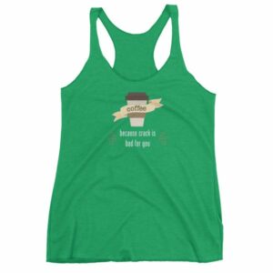 Coffee Because Crack Is Bad For You Funny Women's tank top - Image 10
