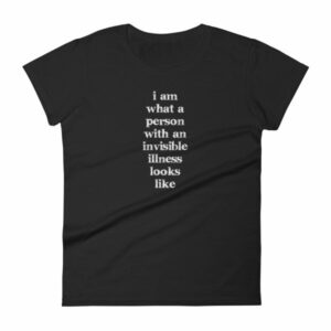 I Am What A Person With An Invisible Illness Looks Like T-Shirt